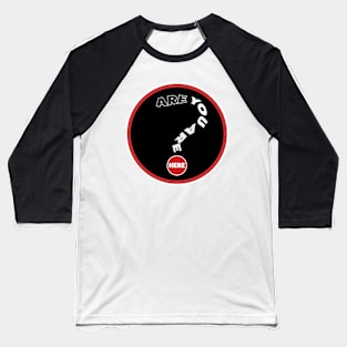 Are you are here? Baseball T-Shirt